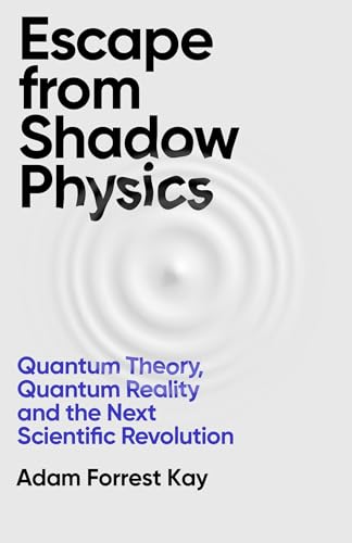 Escape From Shadow Physics: Quantum Theory, Quantum Reality and the Next Scientific Revolution.