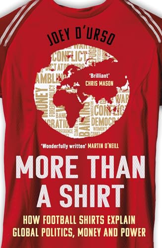 More Than A Shirt: How Football Shirts Explain Global Politics, Money and Power