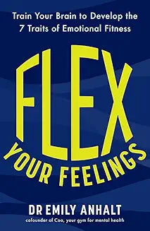 Flex Your Feelings: Train Your Brain to Develop the 7 Traits of Emotional
Fitness