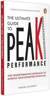 The Ultimate Guide To Peak Performance: The Transformative Approach To Achieve Your Untapped Potenti