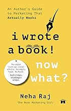 I Wrote a Book. Now What? An Author’s Guide to Marketing That Actually Works