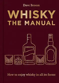 Whisky: The Manual: How to enjoy whisky in all its forms